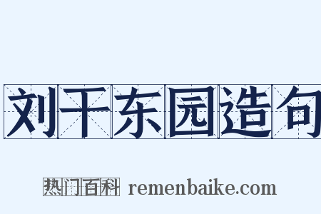 刘干东园造句是什么意思的图片